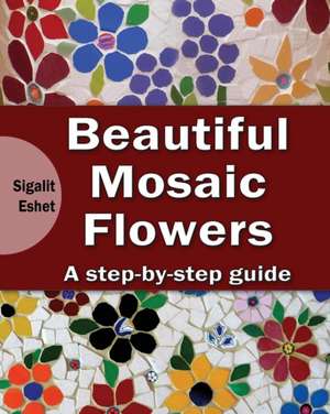 Beautiful Mosaic Flowers de Sigalit Eshet