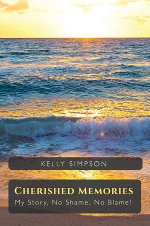 Cherished Memories, My Story, No Shame, No Blame! de Kelly Simpson