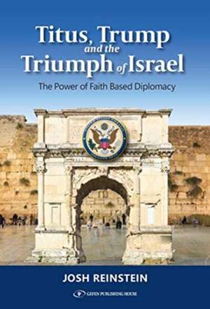 Titus, Trump and the Triumph of Israel: The Power of Faith Based Diplomacy de Josh Reinstein