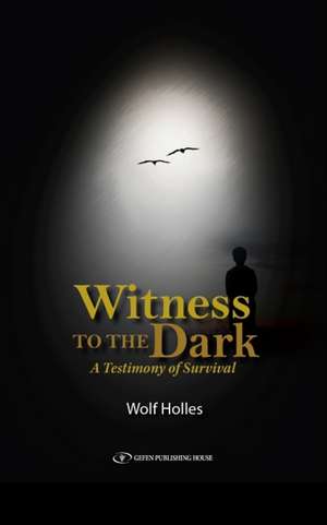 Witness to the Dark: A Testimony of Survival de Wolf Holles