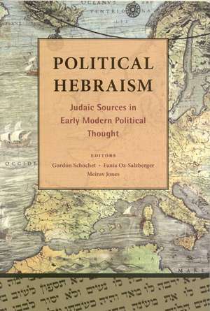 Political Hebraism: Judaic Sources in Early Modern Political Thought de Gordon Schochet