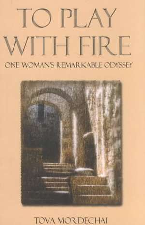 To Play With Fire: One Woman's Remarkable Odyssey de Tova Mordechai