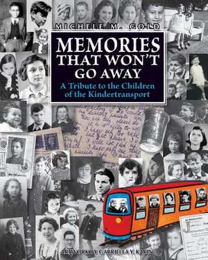 Memories that Won't Go Away: A Tribute to the Children of the Kindertransport de Michele M. Gold