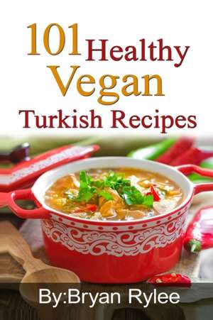 101 Healthy Vegan Turkish Recipes de Bryan Rylee