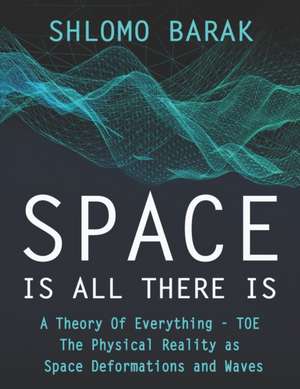 Space is all there is: The Physical Reality as space deformations and waves de Shlomo Barak