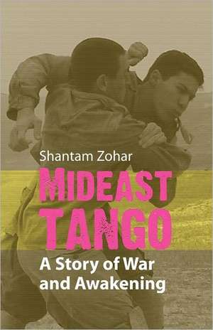 Mideast Tango: A Story of War and Awakening de Zohar, Shantam