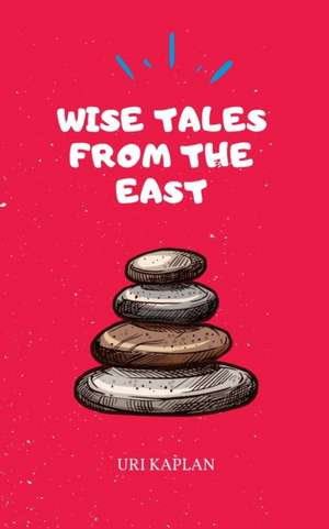 Wise Tales From the East: The Essential Collection de Uri Kaplan