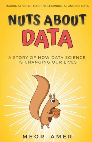 Nuts About Data: A Story of How Data Science Is Changing Our Lives de Meor Amer