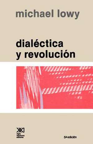 Dialectica y Revolucion. Ensayos de Sociologia E Historia del Marxismo de Michael Lowy