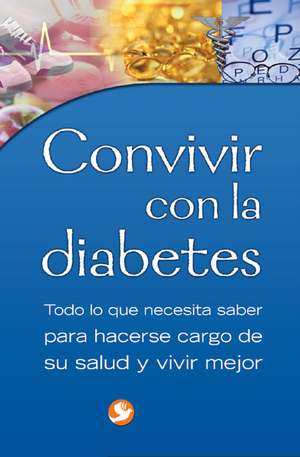 Convivir Con la Diabetes: Todo Lo Que Necesita Saber Para Hacerse Cargo de su Salud y Vivir Mejor de Editorial Pax Mexico