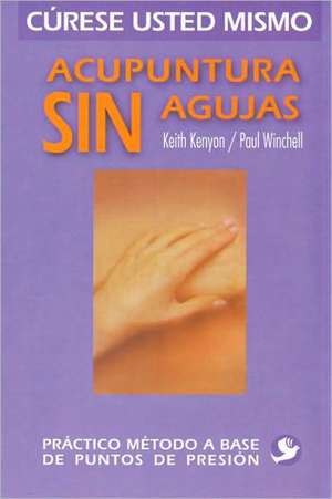 Acupuntura Sin Agujas: Practico Metodo a Base de Puntos de Presion de Keith Kenyon