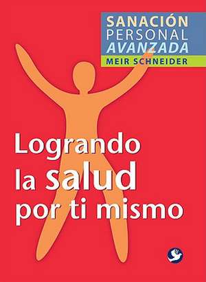 Logrando La Salud Por Ti Mismo de Meir Schneider