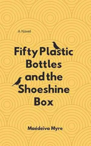 Fifty Plastic Bottles and the Shoeshine Box de Myre, Maedeiva