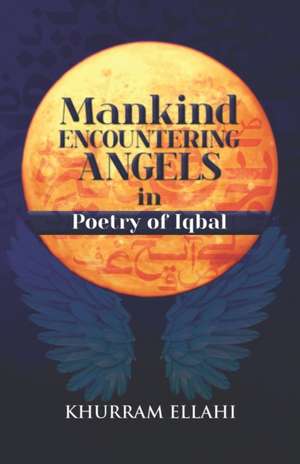 Mankind encountering Angels in Poetry of Iqbal de Khurram Ellahi