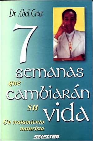 7 Semanas Que Cambiaran Su Vida-Un Tratamiento Naturista de Abel Cruz