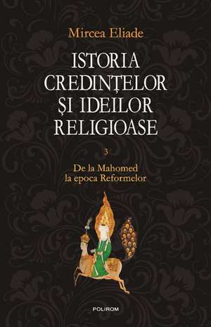 Istoria credintelor si ideilor religioase. Vol. III: De la Mahomed la epoca Reformelor de Mircea Eliade