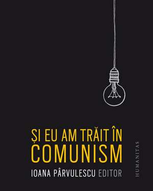 Și eu am trăit în comunism de Ioana Pârvulescu