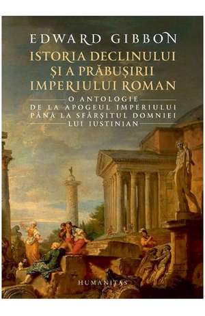 Istoria declinului și a prăbușirii Imperiului Roman de Gibbon Edward