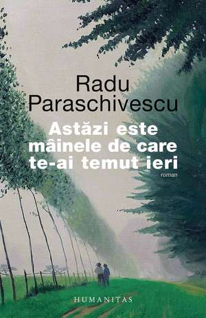 Astazi este mainele de care te-ai temut ieri de Radu Paraschivescu