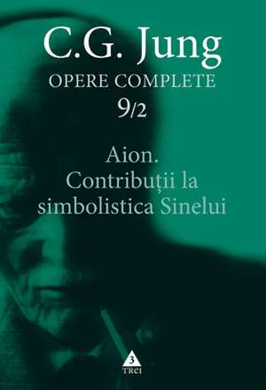 Opere complete. vol. 9, Aion. Contribuţii la simbolistica Sinelui de C.G. Jung