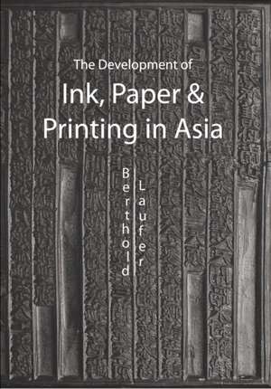 The Development Of Paper, Printing And Ink In Asia de Berthold Laufer