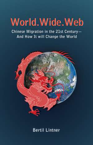 World Wide Web: Chinese Migration in the 21st Century - and How it Will Change the World de Bertil Lintner