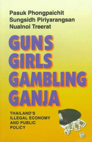 Guns, Girls, Gambling, Ganja – Thailand`s Illegal Economy and Public Policy de Pasuk Phongpaichit