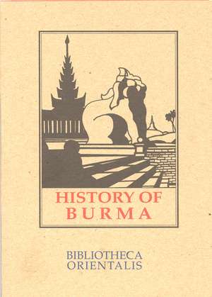 History Of Burma: Including Burma Proper, Pegu, Taungu, Tennasserim and Arakan. from the Earliest Time to the End of the First War de Arthur Phayre