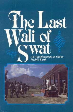 Last Wali Of Swat, The: An Autobiography As Told By Fredrik Barth de Fredrik Barth