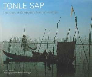 Tonle SAP: The Heart of Cambodia's Natural Heritage de Colin Poole