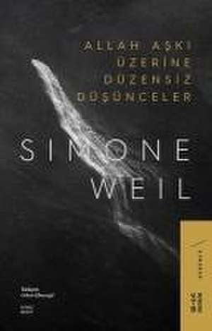 Allah Aski Üzerine Düzensiz Düsünceler de Simone Weil