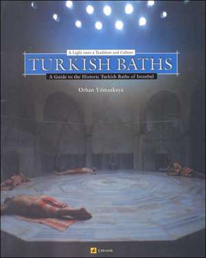 Turkish Baths: A Light Onto a Tradition and Culture de Yilmazkaya Orhan