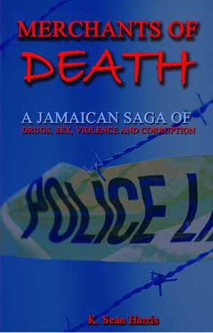 Merchants Of Death: A Jamaican Saga of Drugs, Sex, Violence & Corruption de K. Sean Harris