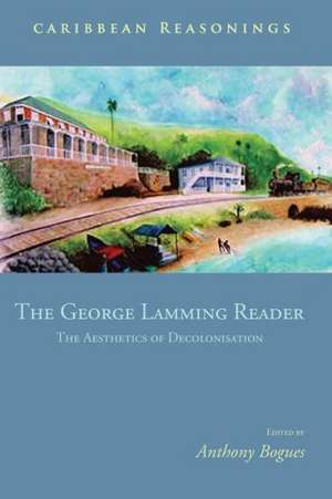 Caribbean Reasonings: The George Lamming Reader - The Aesthetics of Decolonisation de Anthony Bogues