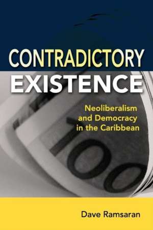 Contradictory Existence: Neoliberalism and Democracy in the Caribbean de Dave Ramsaran