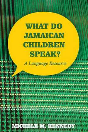 What Do Jamaican Children Speak? de Michele M Kennedy