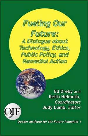 Fueling Our Future: A Dialogue about Technology, Ethics, Public Policy, and Remedial Action de Judy Lumb