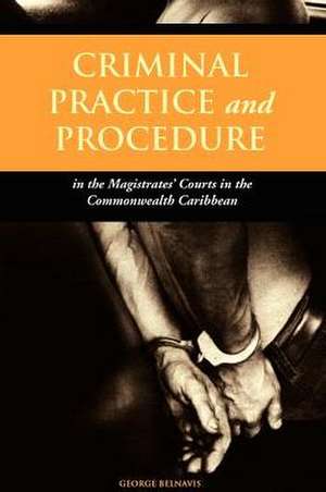 Criminal Practice and Procedure in the Magistrates' Courts in the Commonwealth Caribbean de George Belnavis