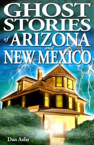 Ghost Stories of Arizona and New Mexico de Dan Asfar BA