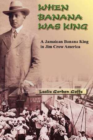 When Banana Was King de Leslie Gordon Goffe