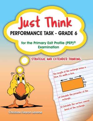 Just Think Performance Task - Grade 6 for the Primary Exit Profile Examination: Strategic and Extended Thinking de Christine Levene