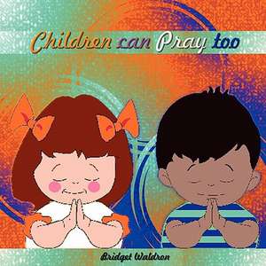 Children Can Pray Too de Bridget Waldron