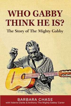 Who Gabby Think He Is? the Story of the Mighty Gabby