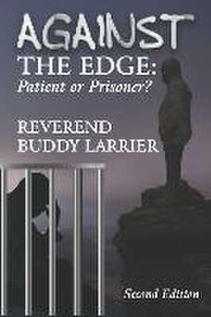 Against The Edge: Patient or Prisoner de Buddy Larrier