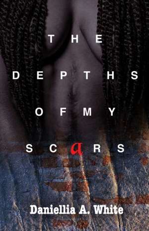 The Depths of My Scars de Daniellia A. White