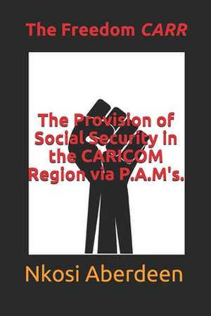 The Provision of Social Security in the CARICOM Region via P.A.M's.: The Freedom CARR de Nkosi Omari Aberdeen