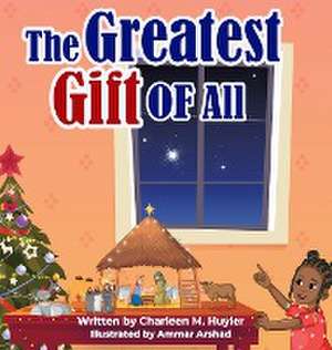 The Greatest Gift Of All de Charleen M Huyler