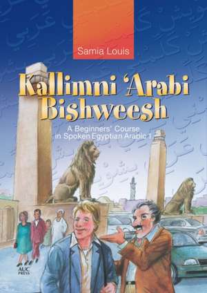 Kallimni 'Arabi Bishweesh: A Beginners' Course in Spoken Egyptian Arabic 1 de Samia Louis