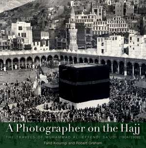 A Photographer on the Hajj: The Travels of Mohammed Ali Effendi Sa'oudi 1904-1908 de Farid Kioumgi