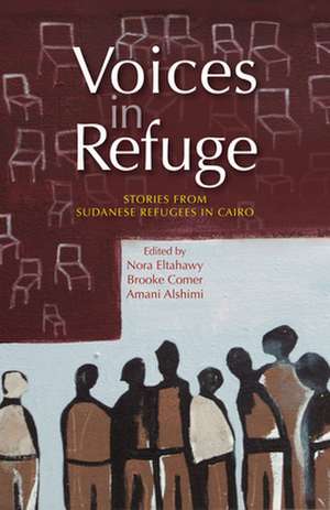 Voices in Refuge: Stories from Sudanese Refugees in Cairo de Nora Eltahawy